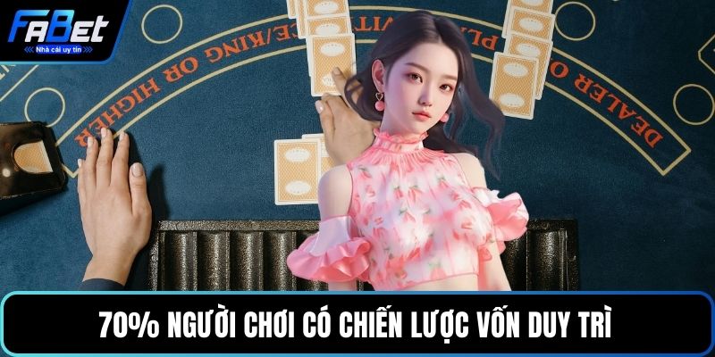 70% người chơi có chiến lược vốn duy trì 