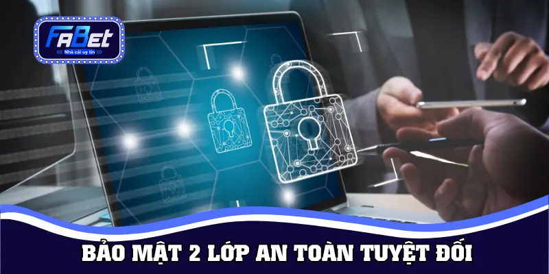 Bảo mật an toàn với 2 lớp chắc chắn