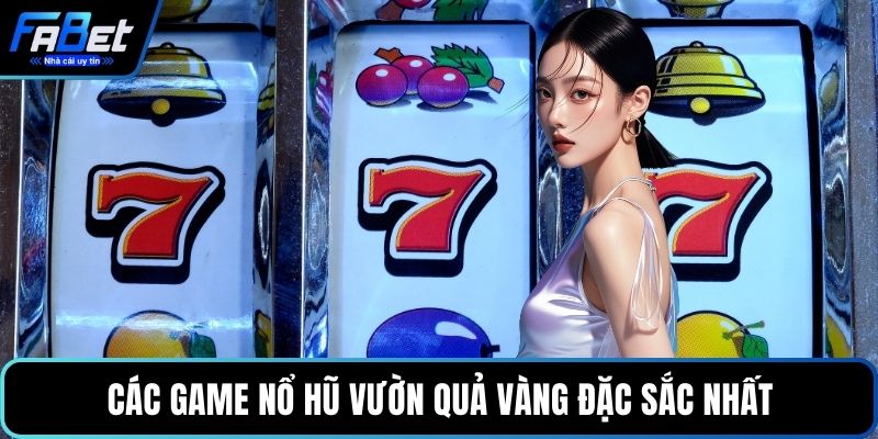 Các game nổ hũ vườn quả vàng đặc sắc nhất