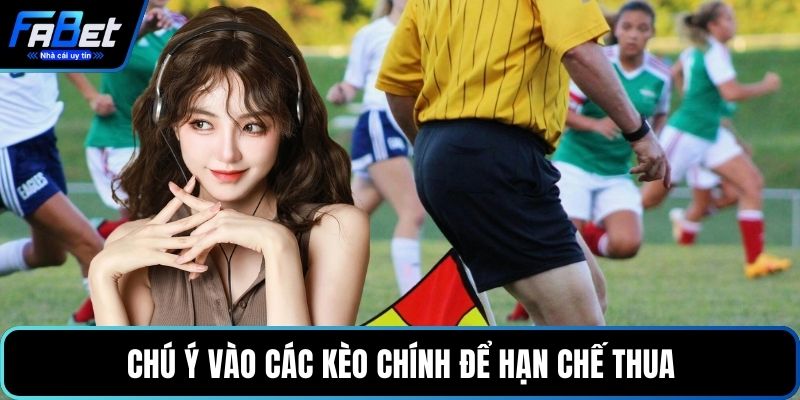 Chú ý vào các kèo chính để hạn chế thua