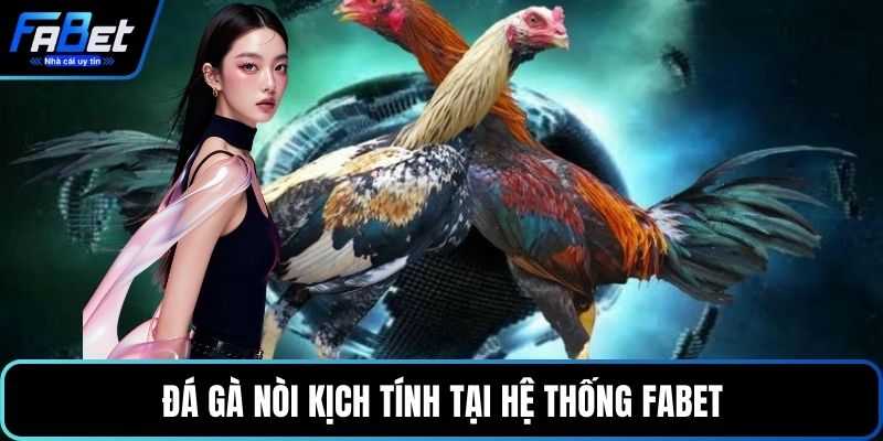 Đá gà nòi kịch tính tại hệ thống FABET