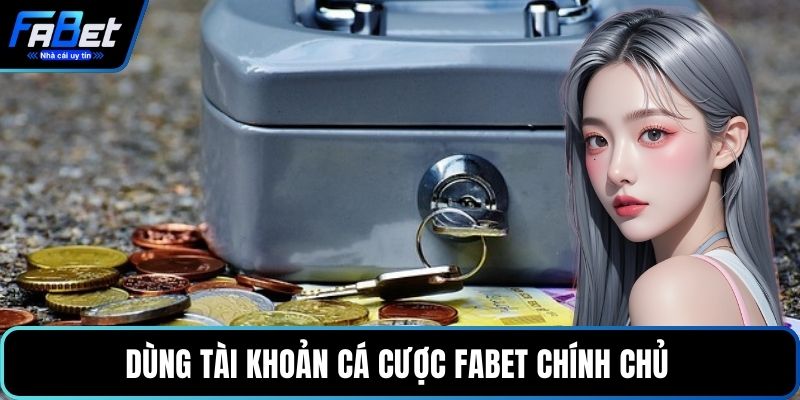 Dùng tài khoản cá cược FABET chính chủ