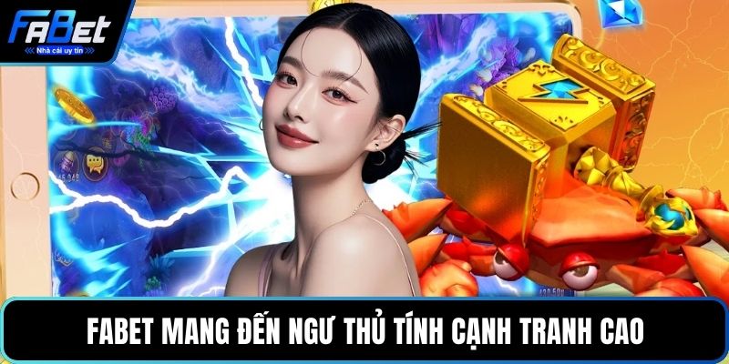 FABET mang đến ngư thủ tính cạnh tranh cao