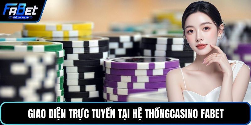 Giao diện trực tuyến tại hệ thống Casino FABET