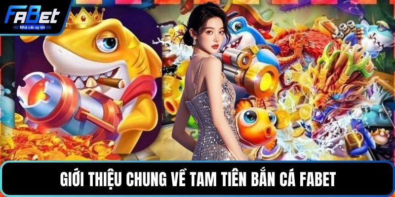 Giới thiệu chung về tam tiên bắn cá FABET