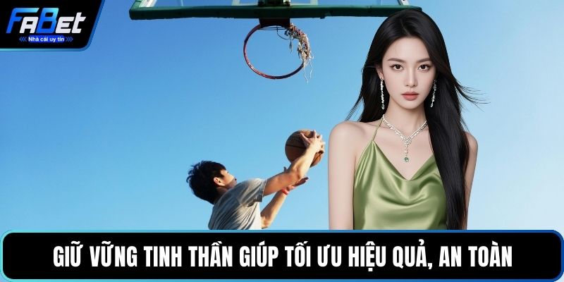 Giữ vững tinh thần giúp tối ưu hiệu quả, an toàn
