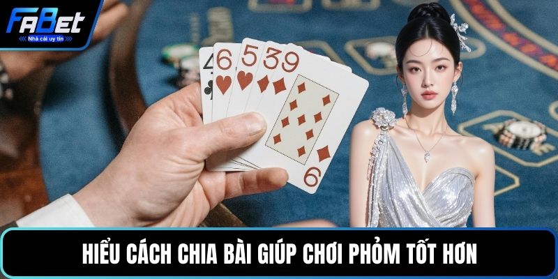 Hiểu cách chia bài giúp chơi Phỏm tốt hơn