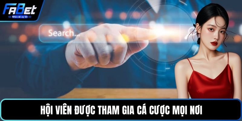 Hội viên được tham gia cá cược mọi nơi