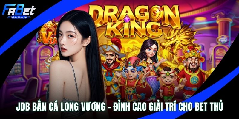 JDB bắn cá Long Vương