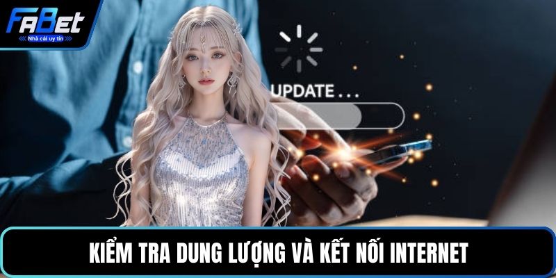 Kiểm tra dung lượng và kết nối internet