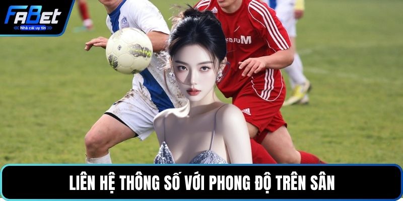 Liên hệ thông số với phong độ trên sân