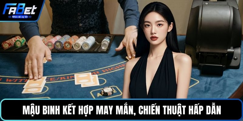 Mậu Binh kết hợp may mắn, chiến thuật hấp dẫn