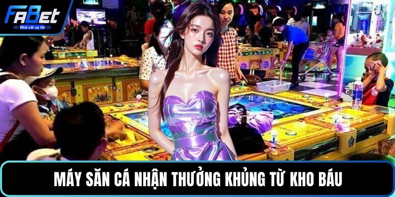 Máy săn cá nhận thưởng khủng từ kho báu