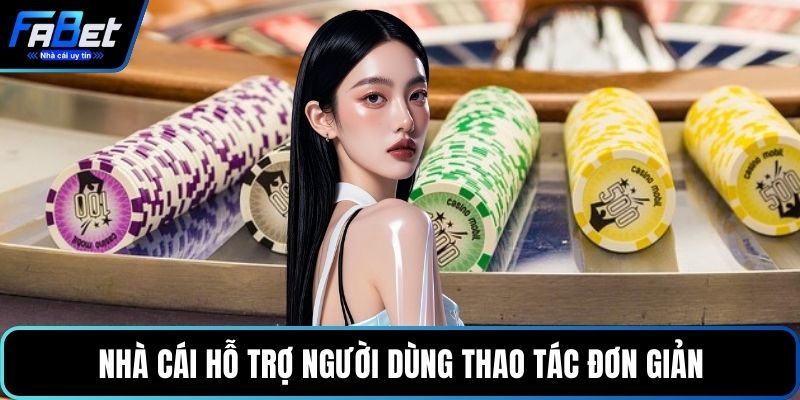Nhà cái hỗ trợ người dùng thao tác đơn giản