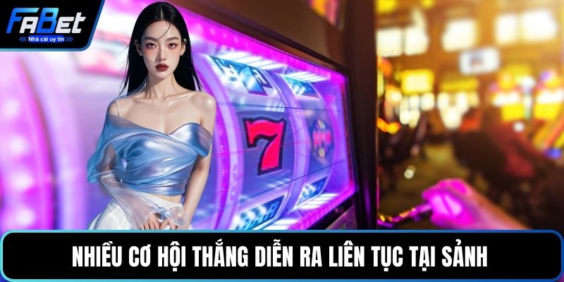 Nhiều cơ hội thắng diễn ra liên tục tại sảnh