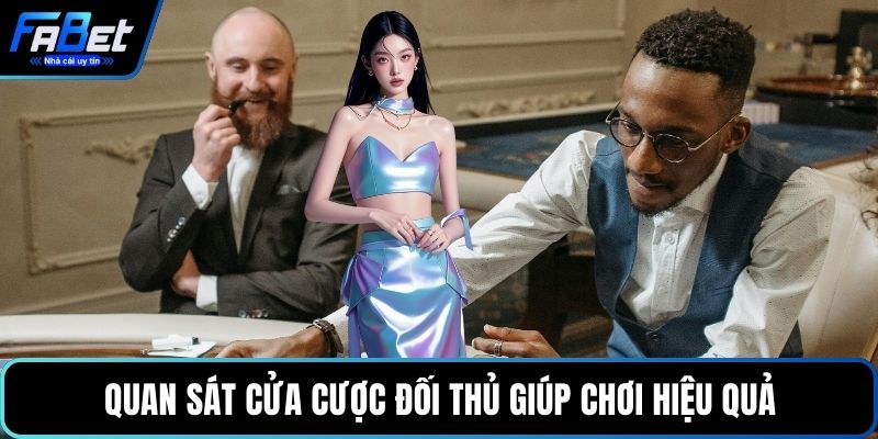 Quan sát cửa cược đối thủ giúp chơi hiệu quả
