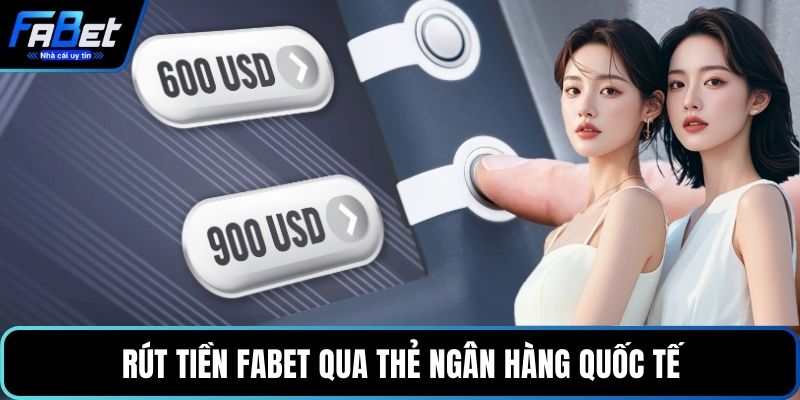 Rút tiền FABET qua thẻ ngân hàng quốc tế 
