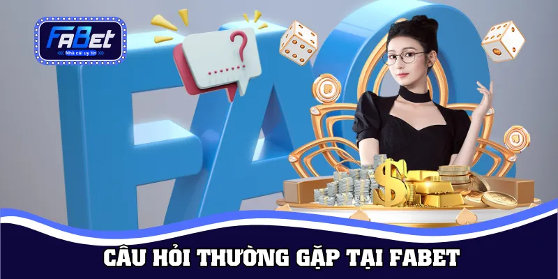 Thắc mắc thường thấy của người chơi Fabet