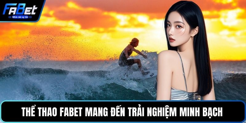 Thể thao FABET mang đến trải nghiệm minh bạch