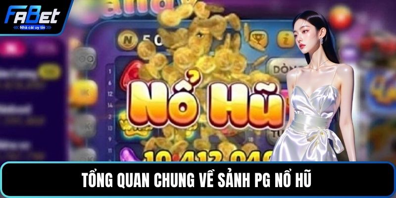 Tổng quan chung về sảnh PG nổ hũ 