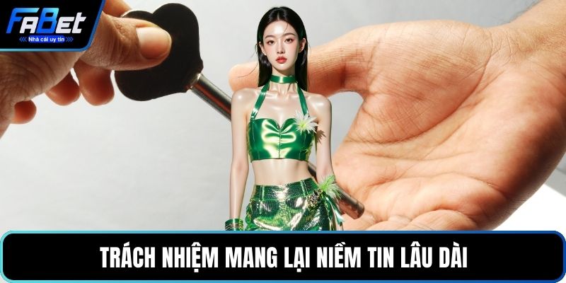 Trách nhiệm mang lại niềm tin lâu dài