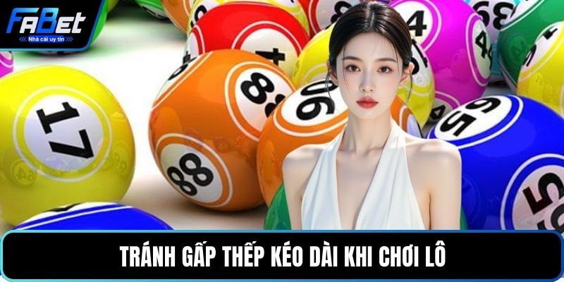 Tránh gấp thếp kéo dài khi chơi lô