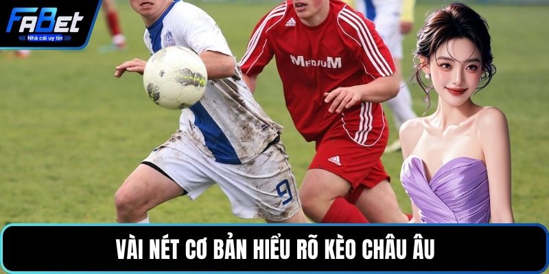 Vài nét cơ bản hiểu rõ kèo châu Âu