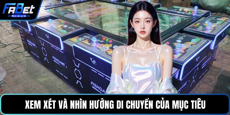 Xem xét và nhìn hướng di chuyển của mục tiêu